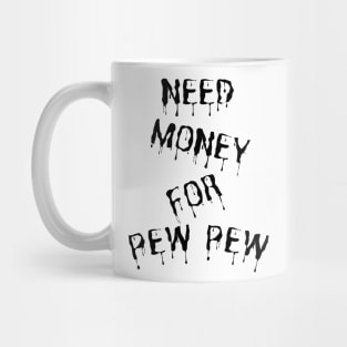 Need Money For Pew Pew Mug